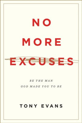 No More Excuses: Be the Man God Made You to Be