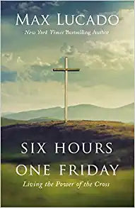 Six Hours One Friday: Living the Power of the Cross Hardcover
