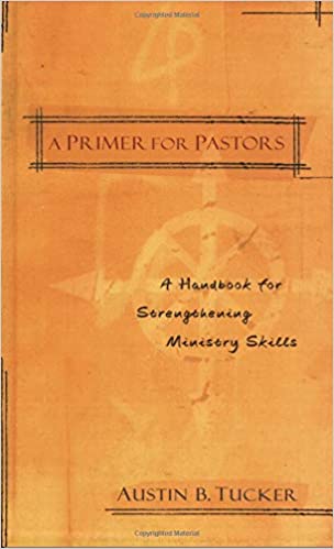 A Primer for Pastors: A Handbook for Strengthening Ministry Skills Paperback