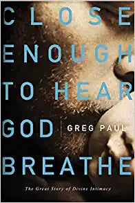 Close Enough to Hear God Breathe: The Great Story of Divine Intimacy Paperback