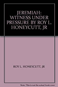 JEREMIAH: WITNESS UNDER PRESSURE BY ROY L. HONEYCUTT, JR