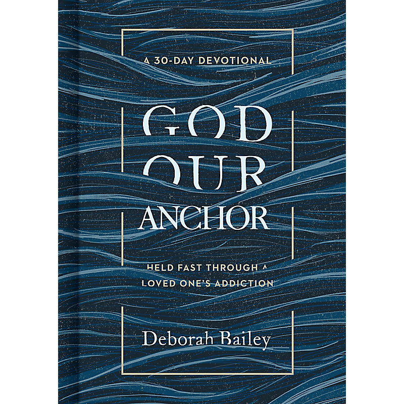God Our Anchor Held Fast through a Loved One’s Addiction