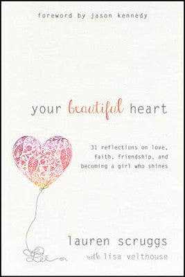 Your Beautiful Heart: 31 Reflections on Love, Faith, Friendship, and Becoming a Girl Who Shines