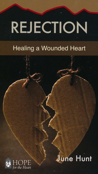 Rejection: Healing a Wounded Heart [Hope For The Heart Series]