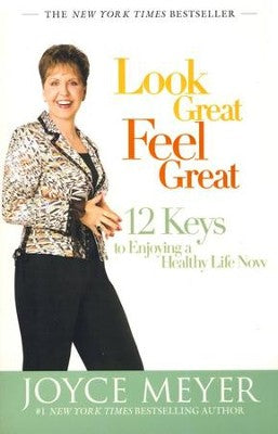 Look Great, Feel Great: 12 Keys to Enjoying a Healthy Life Now