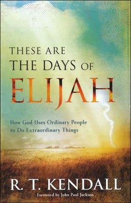 These Are the Days of Elijah: How God Uses Ordinary People to Do Extraordinary Things By: R.T. Kendall