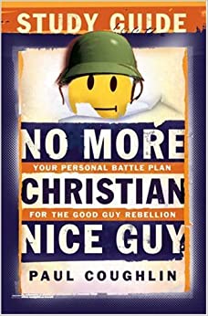 No More Christian Nice Guy Study Guide: Your Personal Battle Plan for the Good Guy Rebellion Paperback