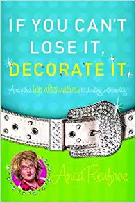 If You Can't Lose It, Decorate It: And Other Hip Alternatives to Dealing with Reality Paperback