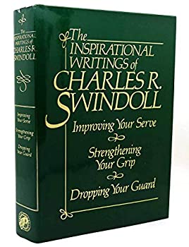 The Inspirational Writings of Charles R. Swindoll: Improving Your Serve and Strengthening Your Grip and Dropping Your Guard