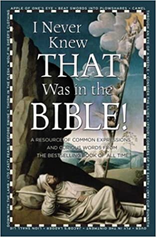 I Never Knew That Was in the Bible: A Resource of Common Expressions and Curious Words from the Bestselling Book of All Time Hardcover – August 3, 2004