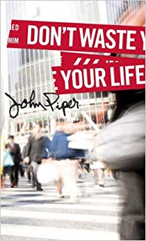 Dont Waste Your Life by Piper, John (Paperback)