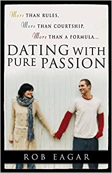 Dating with Pure Passion: More than Rules, More than Courtship, More than a Formula Paperback – July 1, 2005