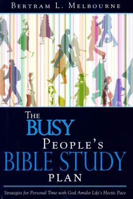 The Busy People's Bible Study Plan: Strategies for Personal Time with God Amidst Life's Hectic Pace