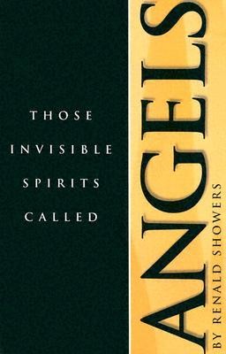 Those Invisible Spirits Called Angels: We Hear Alot about Angels These Days, How Can We Know What to Believe?