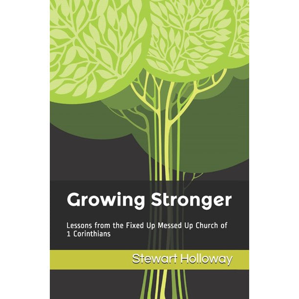 Growing Stronger: Lessons from the Fixed Up Messed Up Church of 1 Corinthians (Paperback)