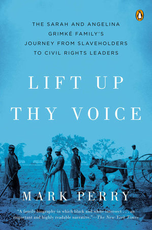 Lift Up Thy Voice THE SARAH AND ANGELINA GRIMKÉ FAMILY’S JOURNEY FROM SLAVEHOLDERS TO CIVIL RIGHTS LEADERS