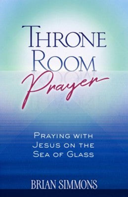 Throne Room Prayer: Praying with Jesus on the Sea of Glass