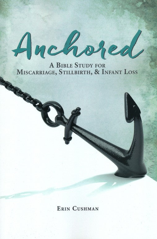Anchored: A Bible Study of Miscarriage, Stillbirth and Infant Loss