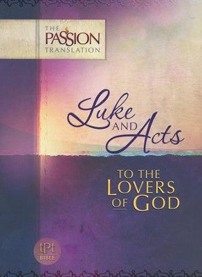 The Passion Traslation: Luke And Acts - To the Lovers of God