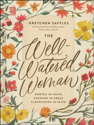 The Well-Watered Woman: Rooted in Truth, Growing in Grace, Flourishing in Faith