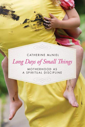 Long Days of Small Things: Motherhood as a Spiritual Discipline
