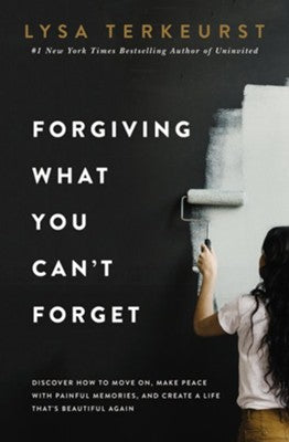 Forgiving What You Can't Forget: Discover How to Move On, Make Peace with Painful Memories, and Create a Life That's Beautiful Again