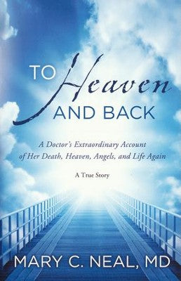 To Heaven and Back: A Doctor's Extraordinary Account of Her Death, Heaven, Angels, and Life Again