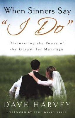 When Sinners Say I Do: Discovering the Power of the Gospel for Marriage