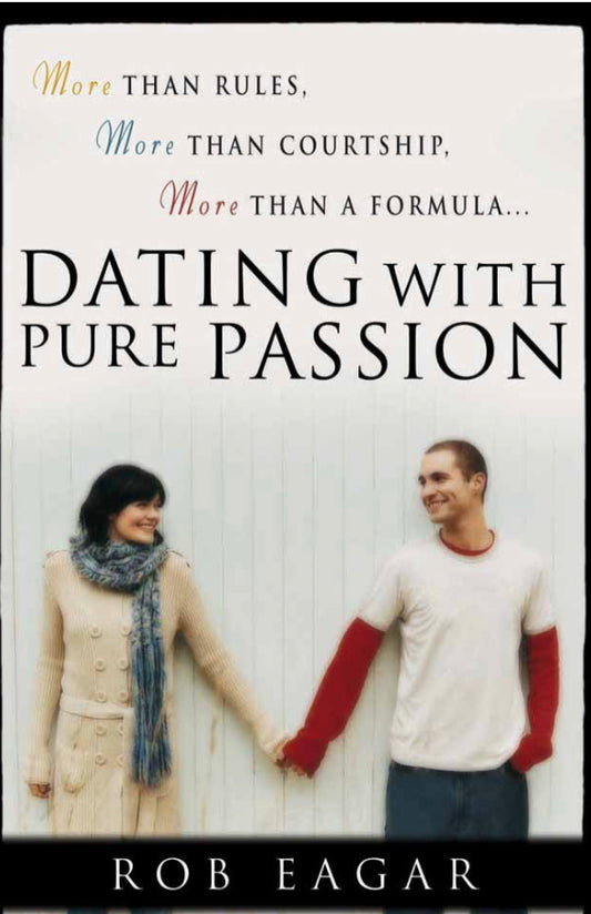 Dating with Pure Passion: More than Rules, More than Courtship, More than a Formula Paperback