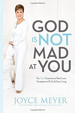 God Is Not Mad at You : You Can Experience Real Love, Acceptance and Guilt-Free Living