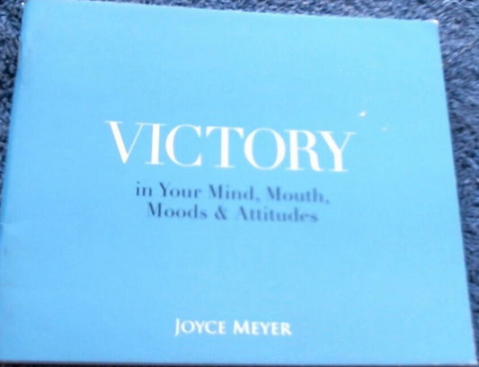 VICTORY IN YOUR MIND, MOUTH MOODS AND ATTITUDES BY JOYCE MEYER