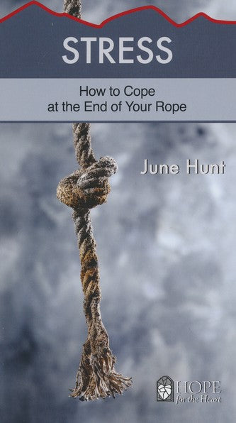 Stress: How to Cope at the End of Your Rope [Hope For The Heart Series