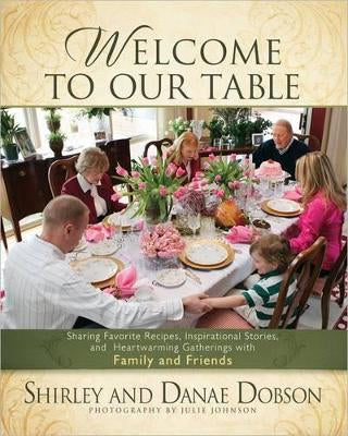 Welcome to Our Table : Sharing Favorite Recipes, Inspirational Stories, and Heartwarming Gatherings