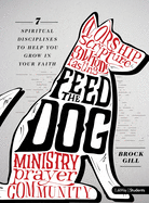 Feed the Dog - Teen Bible Study Book: 7 Spiritual Disciplines to Help You Grow in Your Faith