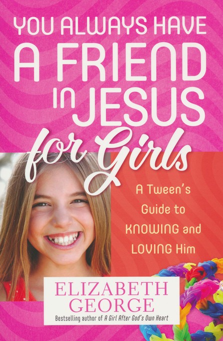 You Always Have a Friend in Jesus for Girls: A Tween's Guide to Knowing and Loving Him More