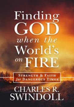 Finding God When the World's on Fire: Strength & Faith for Dangerous Times by Charles R. Swindoll