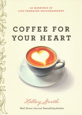 Coffee for Your Heart: 40 Mornings of Life-Changing Encouragement