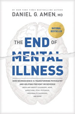 The End of Mental Illness How Neuroscience Is Transforming Psychiatry and Helping Prevent or Reverse Mood and Anxiety Disorders, ADHD, Addictions, PTSD, Psychosis, Personality Disorders, and More