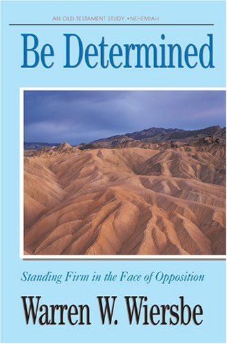 Be Determined (Nehemiah): Standing Firm in the Face of Opposition (The BE Series Commentary)