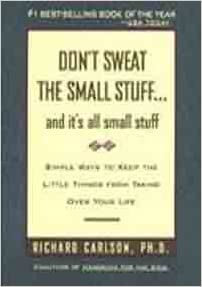 Don't Sweat the Small Stuff . . . and It's All Small Stuff: Simple Ways to Keep the Little