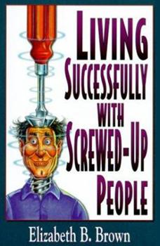 Living Successfully with Screwed-Up People