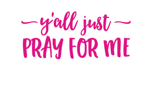 Multi Purpose Decal- Yall Just Pray For Me Pink 4x4 in