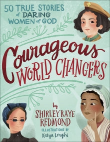 Courageous World Changers  50 True Stories of Daring Women of God