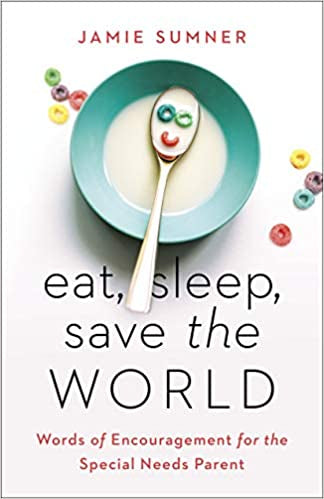 Eat, Sleep, Save the World: Words of Encouragement for the Special Needs Parent Paperback