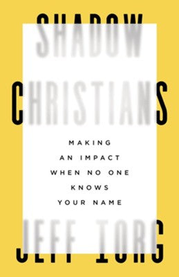 Shadow Christians: Making an Impact When No One Knows Your Name