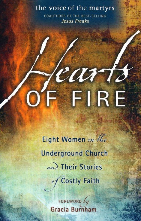 Hearts of Fire: Eight Women in the Underground Church and Their Stories of Costly Faith