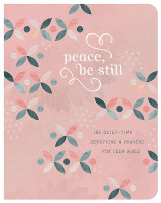 Peace, Be Still: 180 Quiet-Time Devotions and Prayers for Teen Girls