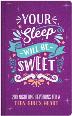 Your Sleep Will Be Sweet: 200 Nighttime Devotions for a Teen Girl's Heart