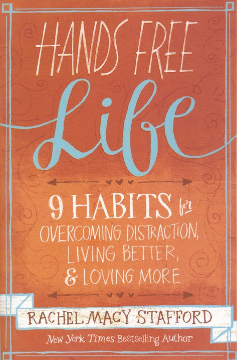 Hands Free Life: Nine Habits for Overcoming Distraction, Living Better, and Loving More