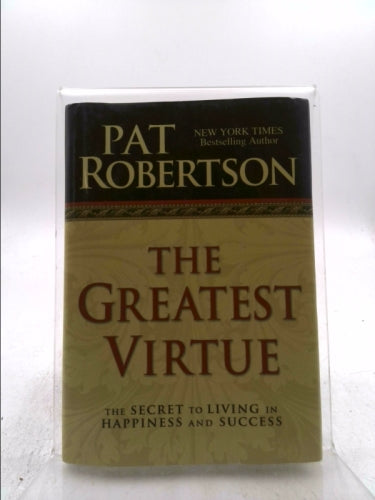 THE GREATEST VIRTUE: The SECRET to LIVING in HAPPINESS and SUCCESS